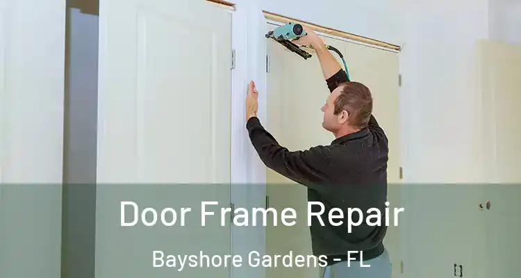 Door Frame Repair Bayshore Gardens - FL