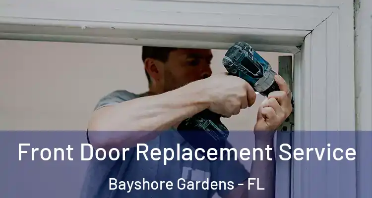 Front Door Replacement Service Bayshore Gardens - FL