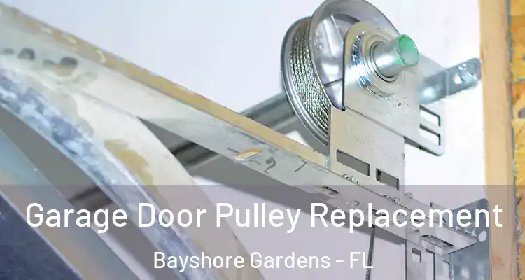 Garage Door Pulley Replacement Bayshore Gardens - FL