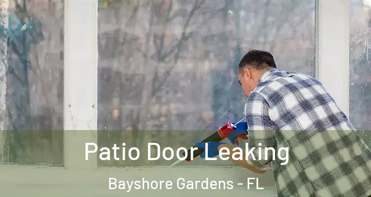 Patio Door Leaking Bayshore Gardens - FL